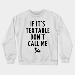 if it's textable don't call me Crewneck Sweatshirt